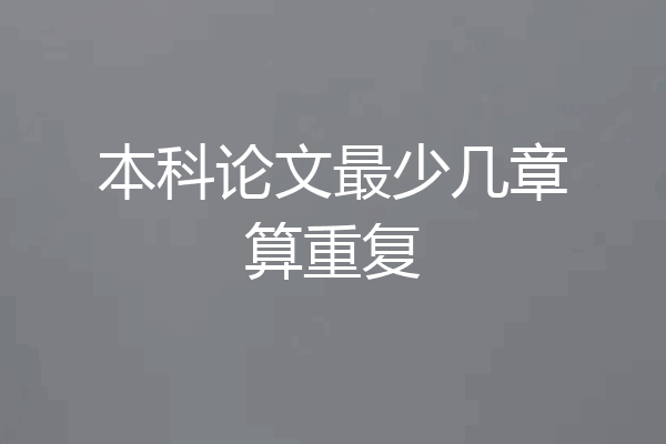 本科论文最少几章算重复