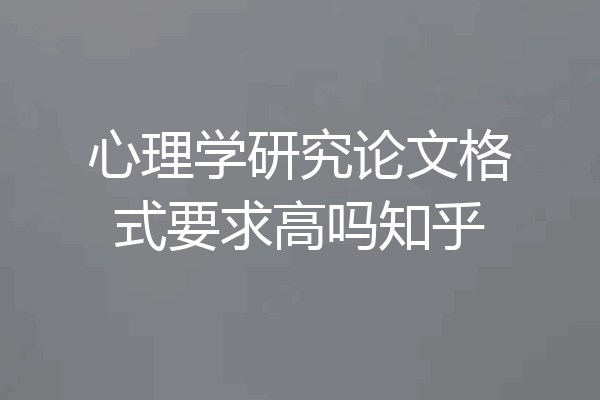 心理学研究论文格式要求高吗知乎
