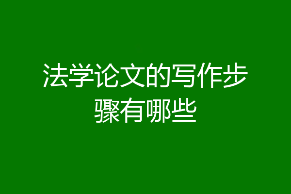 法学论文的写作步骤有哪些