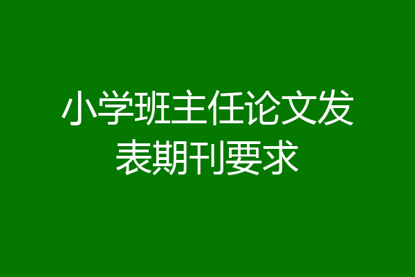 小学班主任论文发表期刊要求