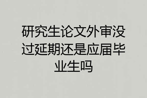 研究生论文外审没过延期还是应届毕业生吗