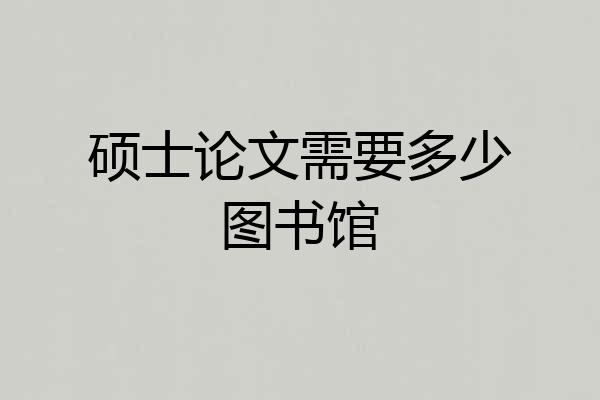 硕士论文需要多少图书馆