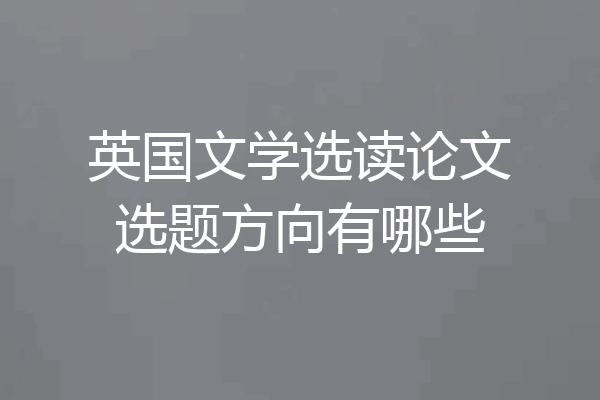 英国文学选读论文选题方向有哪些
