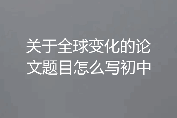 关于全球变化的论文题目怎么写初中