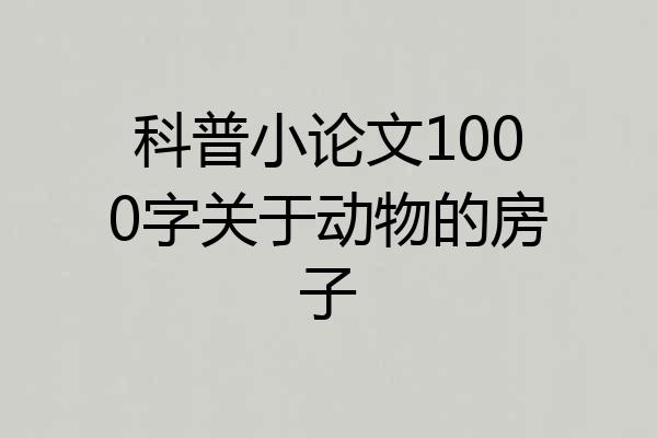 科普小论文1000字关于动物的房子