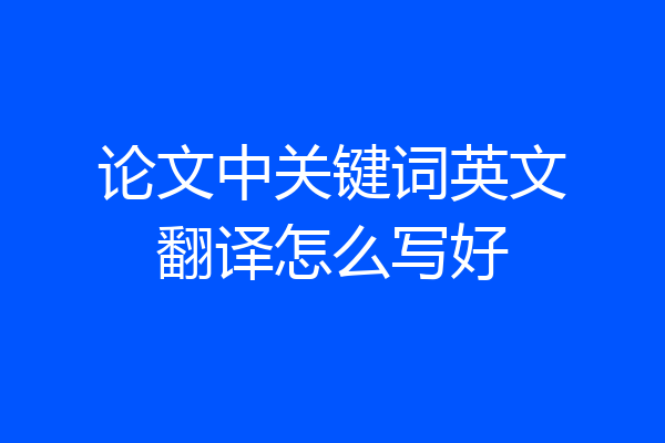 论文中关键词英文翻译怎么写好