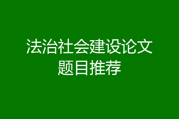 法治社会建设论文题目推荐