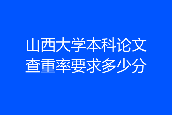 山西大学本科论文查重率要求多少分
