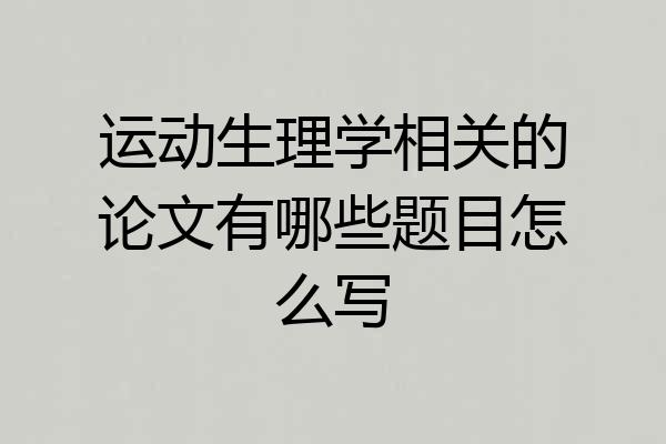 运动生理学相关的论文有哪些题目怎么写