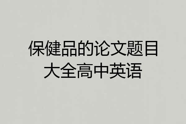 保健品的论文题目大全高中英语