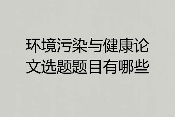 环境污染与健康论文选题题目有哪些