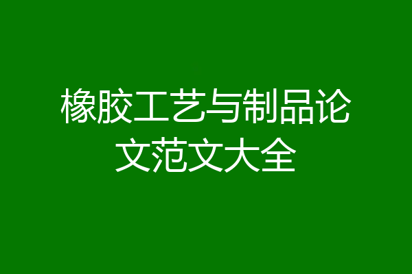橡胶工艺与制品论文范文大全