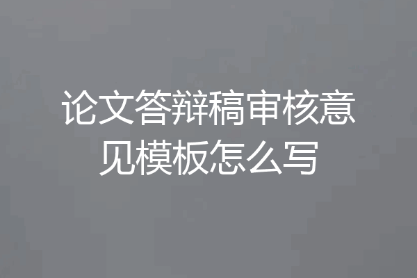 论文答辩稿审核意见模板怎么写