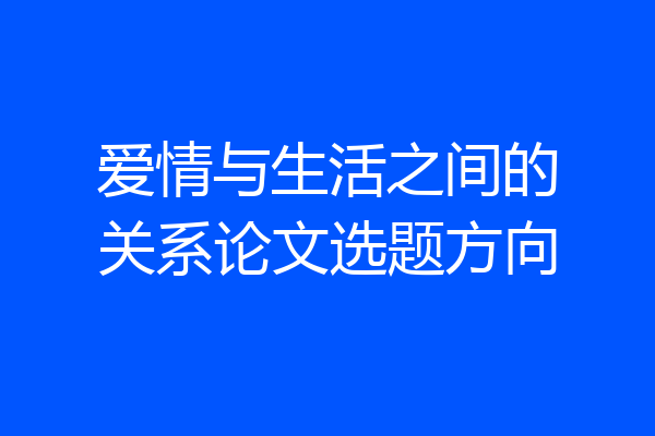 爱情与生活之间的关系论文选题方向