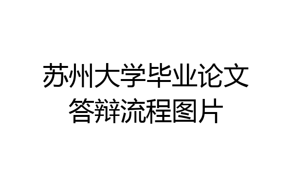 苏州大学毕业论文答辩流程图片