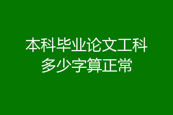 本科毕业论文工科多少字算正常