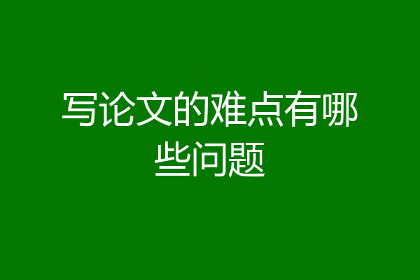 写论文的难点有哪些问题