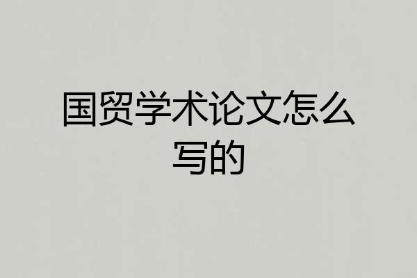 国贸学术论文怎么写的