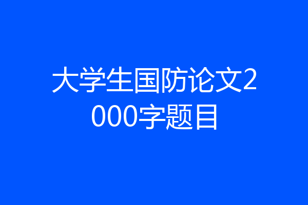 大学生国防论文2000字题目