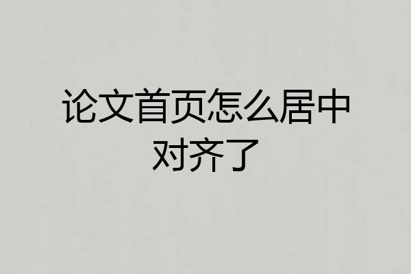 论文首页怎么居中对齐了