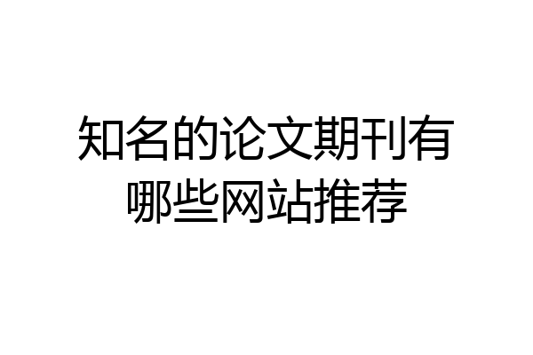 知名的论文期刊有哪些网站推荐