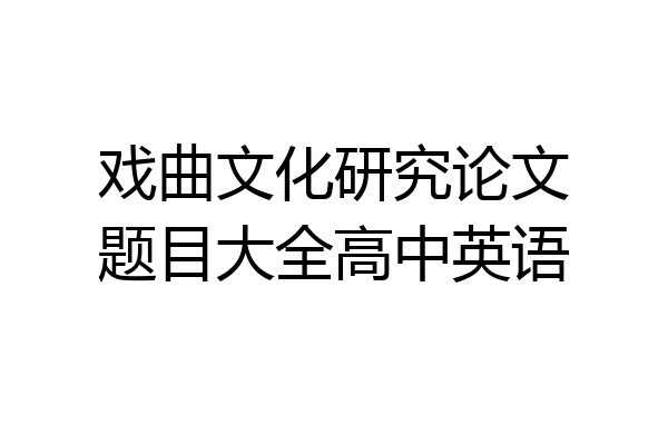 戏曲文化研究论文题目大全高中英语