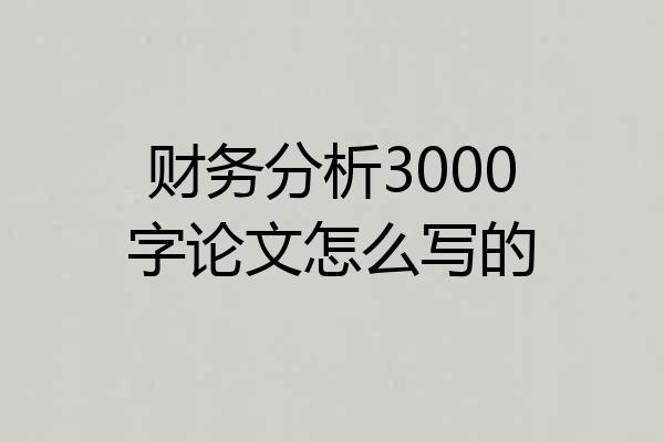 财务分析3000字论文怎么写的