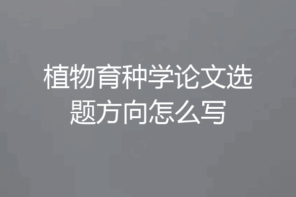 植物育种学论文选题方向怎么写