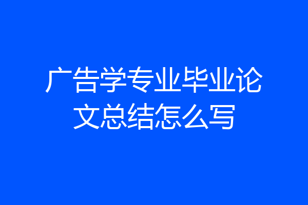 广告学专业毕业论文总结怎么写