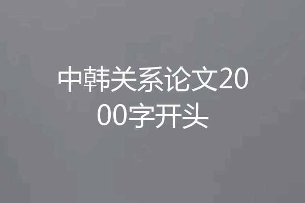 中韩关系论文2000字开头