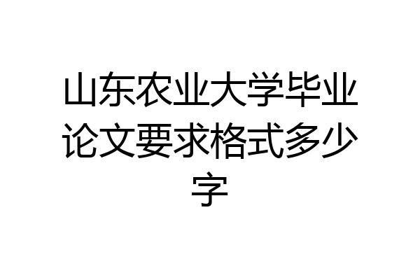 山东农业大学毕业论文要求格式多少字