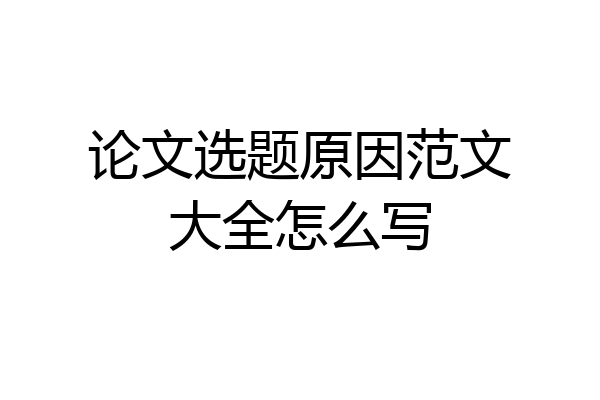 论文选题原因范文大全怎么写