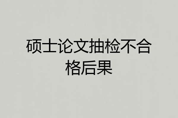 硕士论文抽检不合格后果