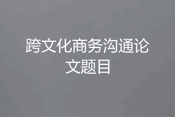 跨文化商务沟通论文题目