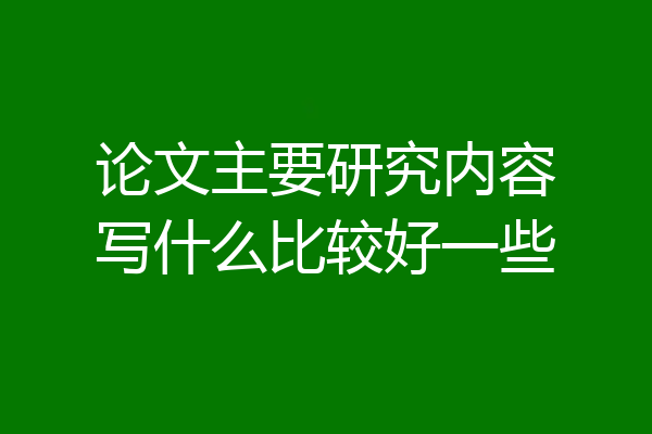 论文主要研究内容写什么比较好一些