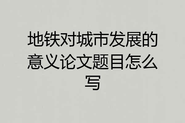 地铁对城市发展的意义论文题目怎么写