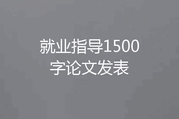 就业指导1500字论文发表