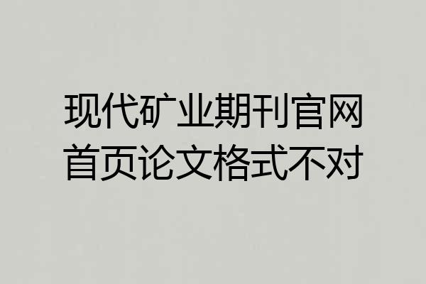 现代矿业期刊官网首页论文格式不对