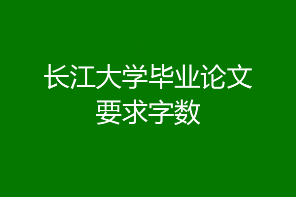 长江大学毕业论文要求字数