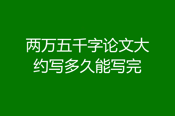 两万五千字论文大约写多久能写完