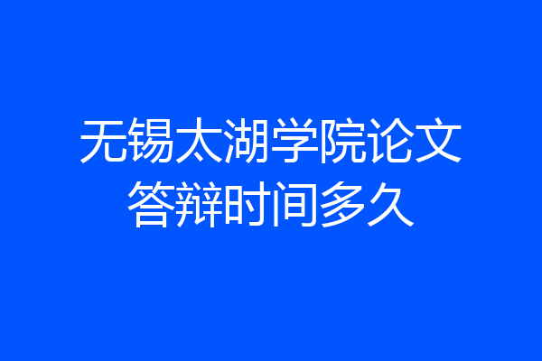 无锡太湖学院论文答辩时间多久