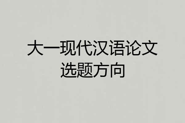大一现代汉语论文选题方向
