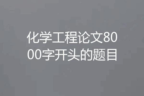 化学工程论文8000字开头的题目