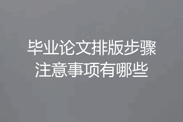 毕业论文排版步骤注意事项有哪些