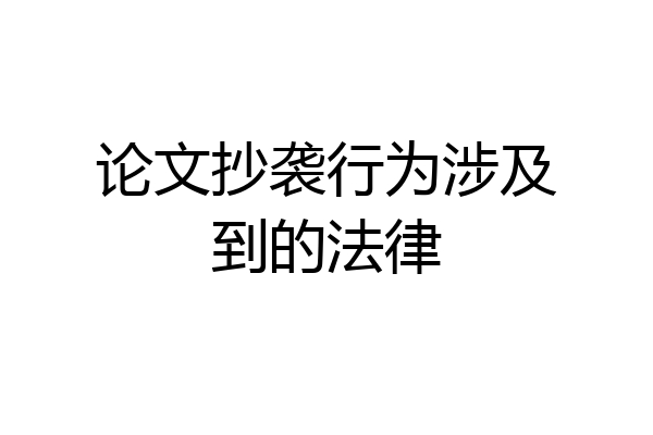 论文抄袭行为涉及到的法律