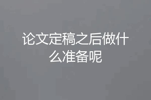 论文定稿之后做什么准备呢