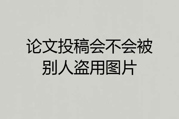 论文投稿会不会被别人盗用图片