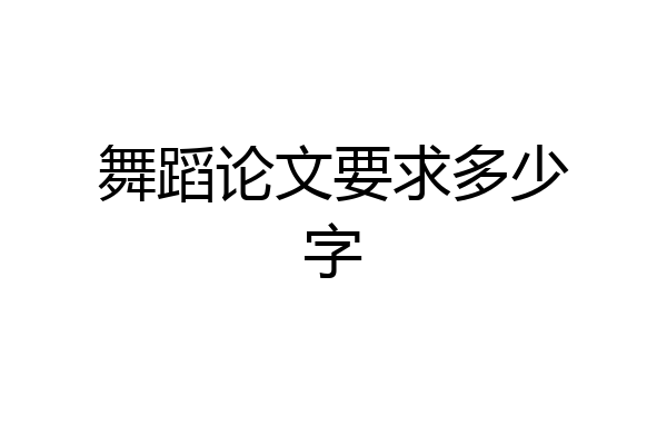 舞蹈论文要求多少字