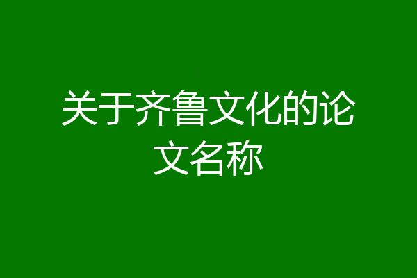 关于齐鲁文化的论文名称