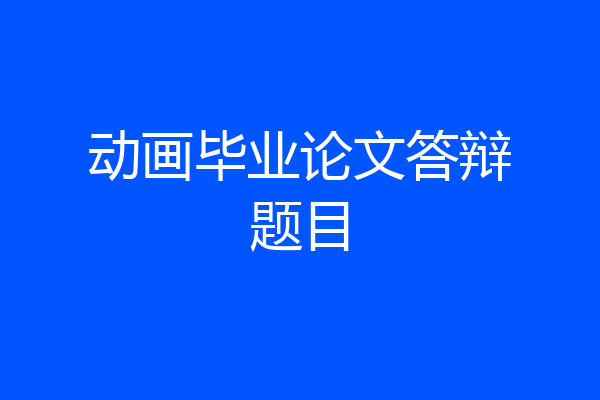 动画毕业论文答辩题目